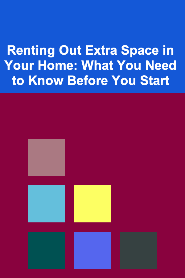 Renting Out Extra Space in Your Home: What You Need to Know Before You Start