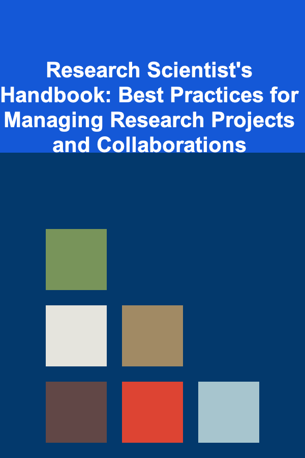 Research Scientist's Handbook: Best Practices for Managing Research Projects and Collaborations