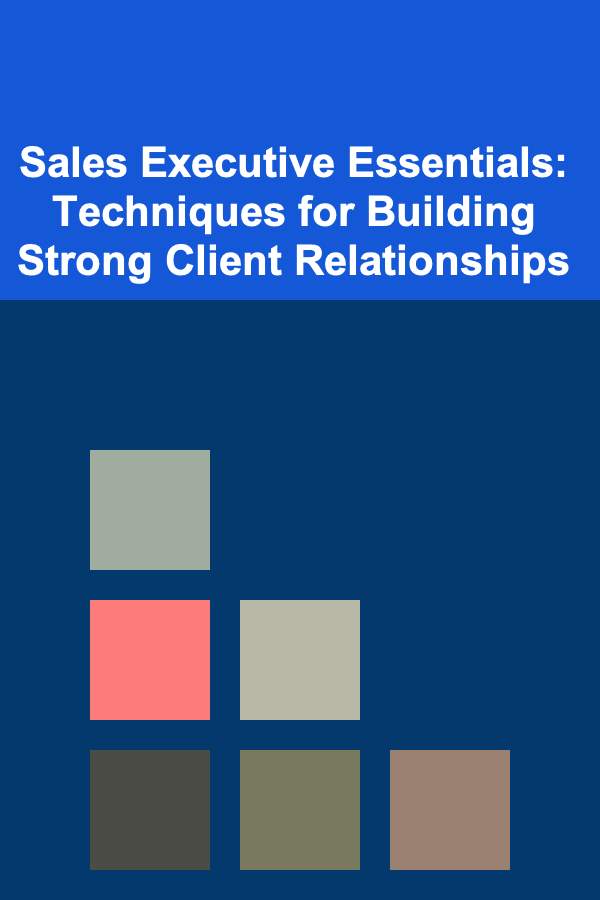 Sales Executive Essentials: Techniques for Building Strong Client Relationships