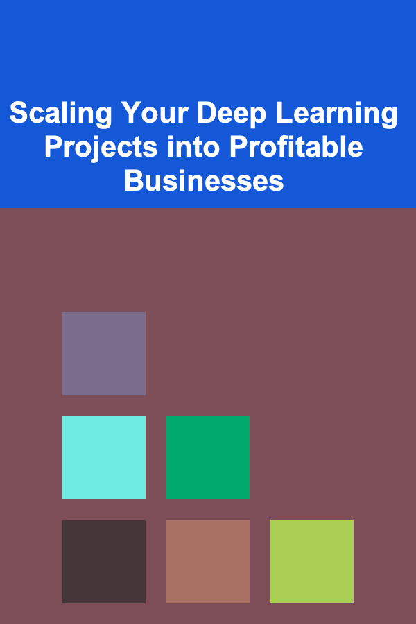 Scaling Your Deep Learning Projects into Profitable Businesses