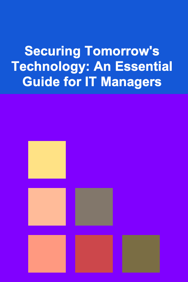 Securing Tomorrow's Technology: An Essential Guide for IT Managers