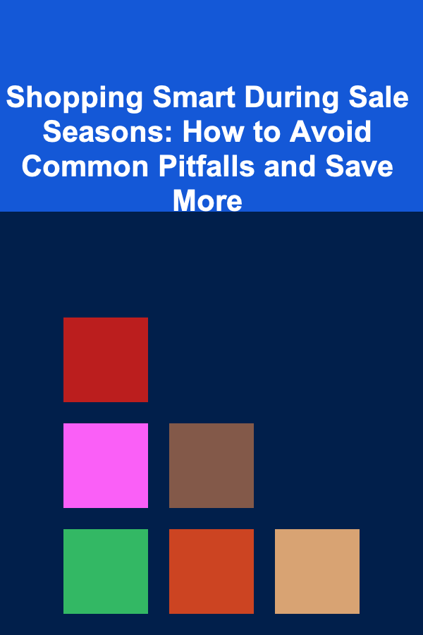 Shopping Smart During Sale Seasons: How to Avoid Common Pitfalls and Save More