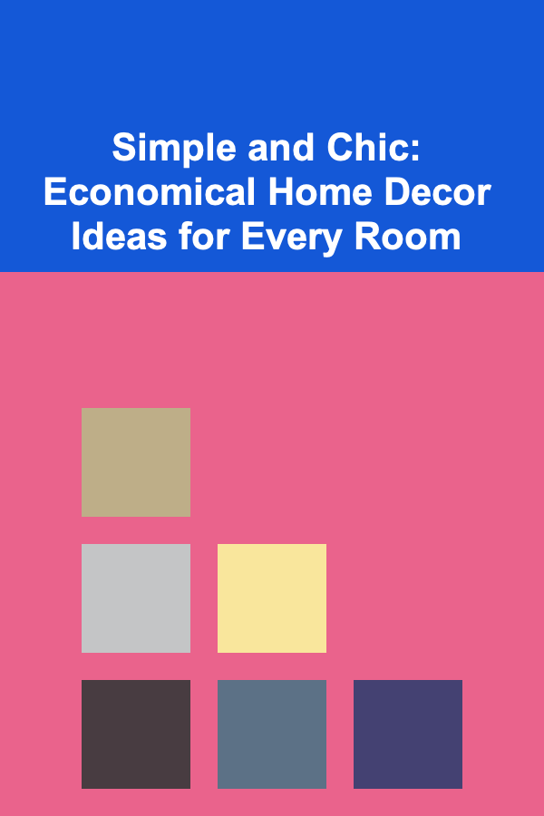 Simple and Chic: Economical Home Decor Ideas for Every Room