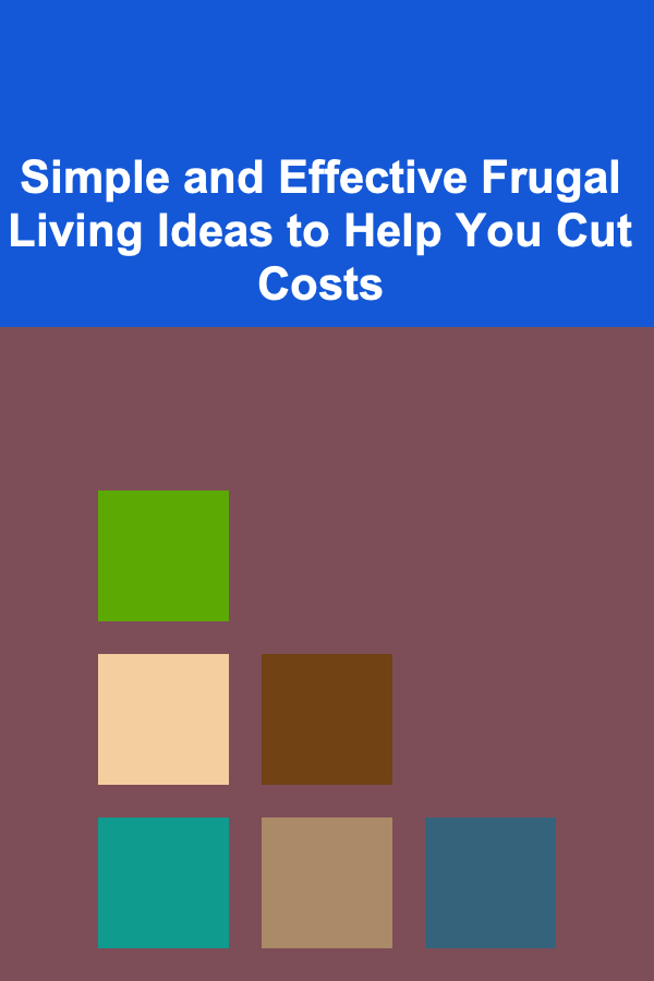 Simple and Effective Frugal Living Ideas to Help You Cut Costs