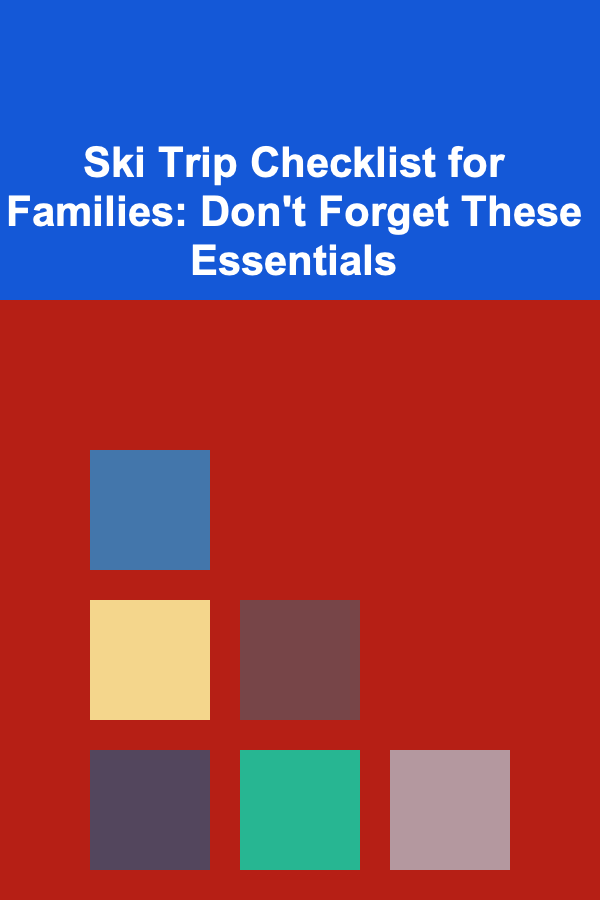 Ski Trip Checklist for Families: Don't Forget These Essentials