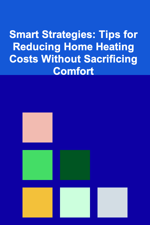 Smart Strategies: Tips for Reducing Home Heating Costs Without Sacrificing Comfort