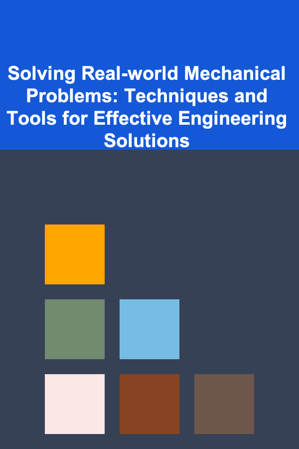 Solving Real-world Mechanical Problems: Techniques and Tools for Effective Engineering Solutions