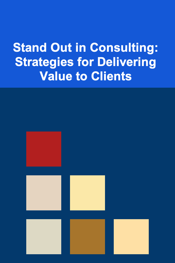 Stand Out in Consulting: Strategies for Delivering Value to Clients