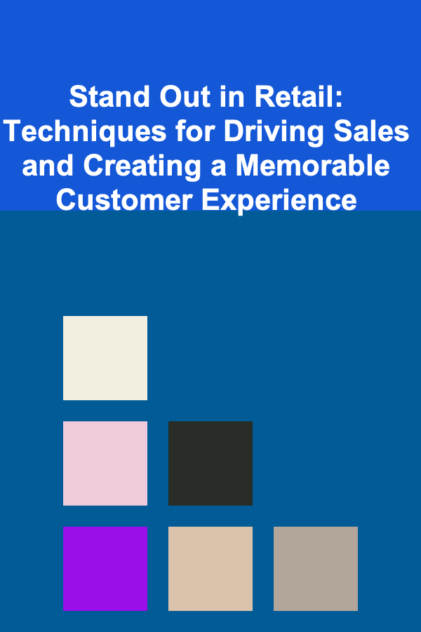 Stand Out in Retail: Techniques for Driving Sales and Creating a Memorable Customer Experience