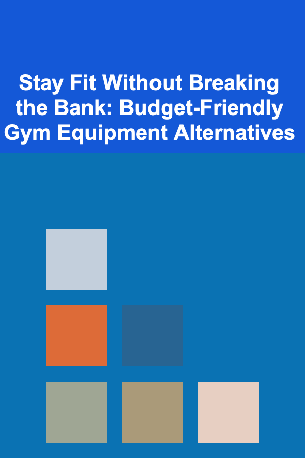Stay Fit Without Breaking the Bank: Budget-Friendly Gym Equipment Alternatives