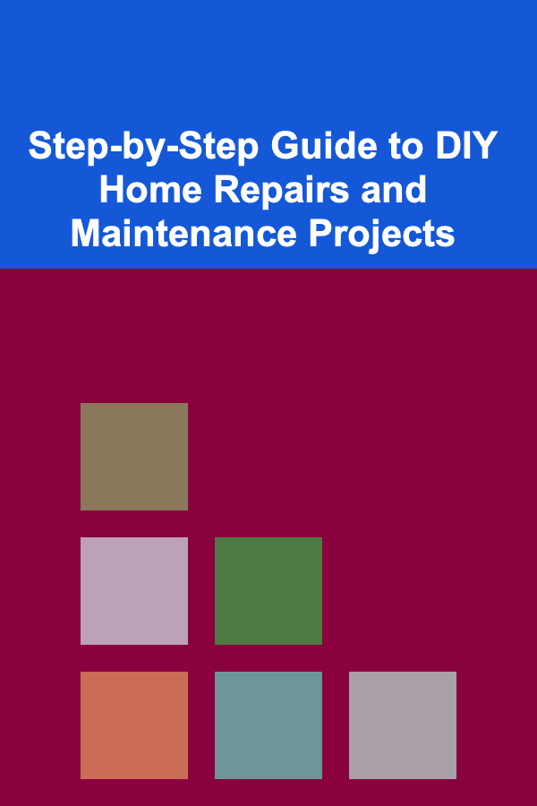 Step-by-Step Guide to DIY Home Repairs and Maintenance Projects