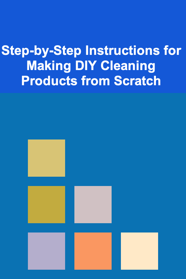Step-by-Step Instructions for Making DIY Cleaning Products from Scratch