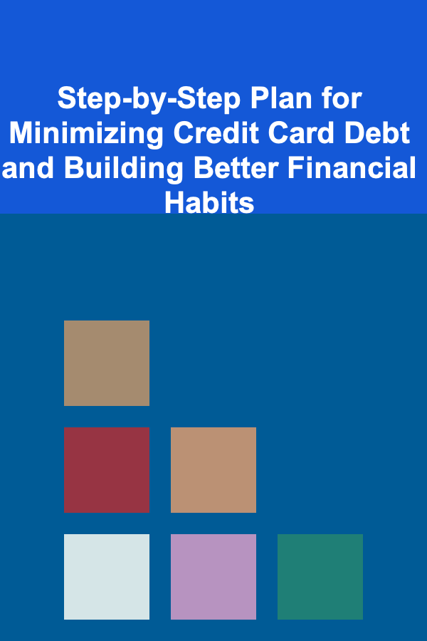 Step-by-Step Plan for Minimizing Credit Card Debt and Building Better Financial Habits