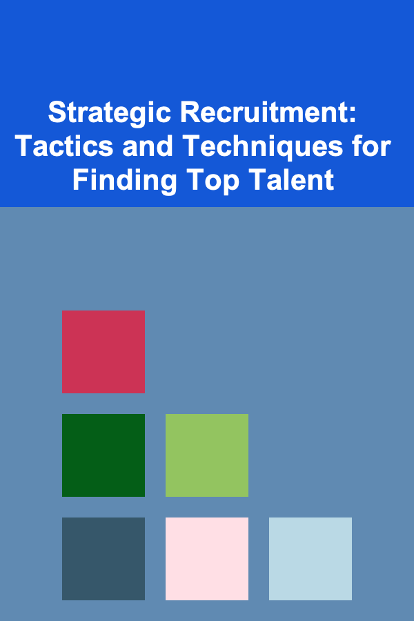 Strategic Recruitment: Tactics and Techniques for Finding Top Talent