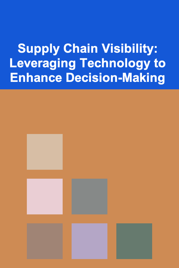 Supply Chain Visibility: Leveraging Technology to Enhance Decision-Making