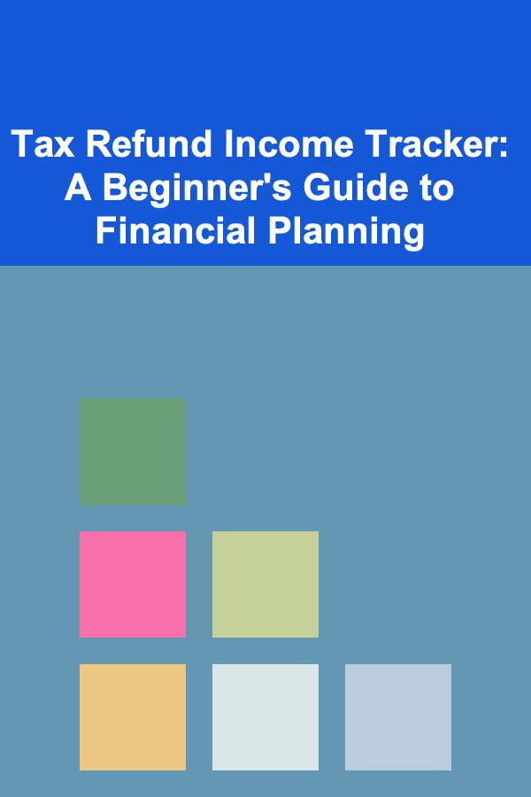 Tax Refund Income Tracker: A Beginner's Guide to Financial Planning