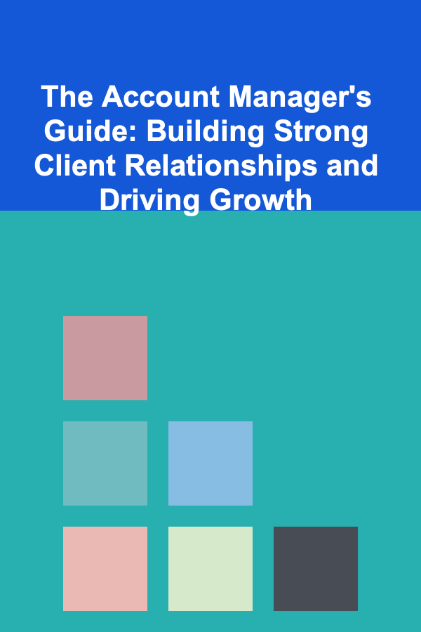 The Account Manager's Guide: Building Strong Client Relationships and Driving Growth