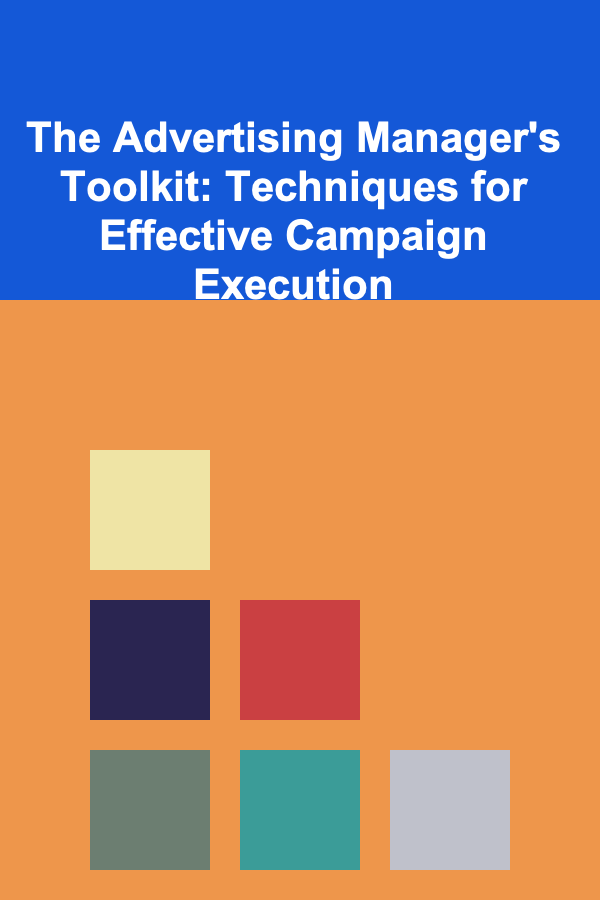 The Advertising Manager's Toolkit: Techniques for Effective Campaign Execution