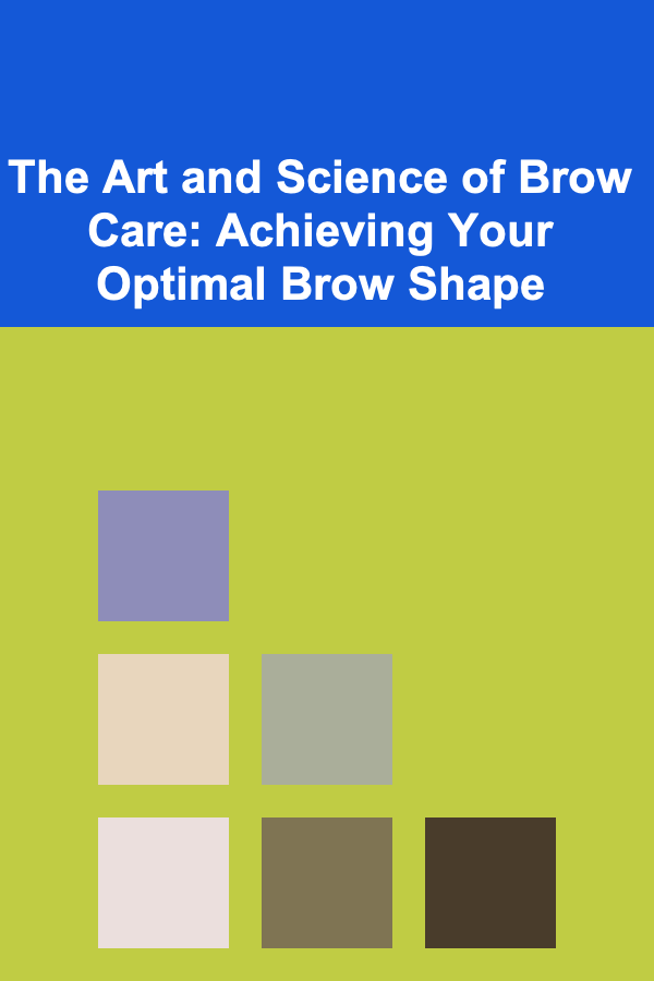The Art and Science of Brow Care: Achieving Your Optimal Brow Shape