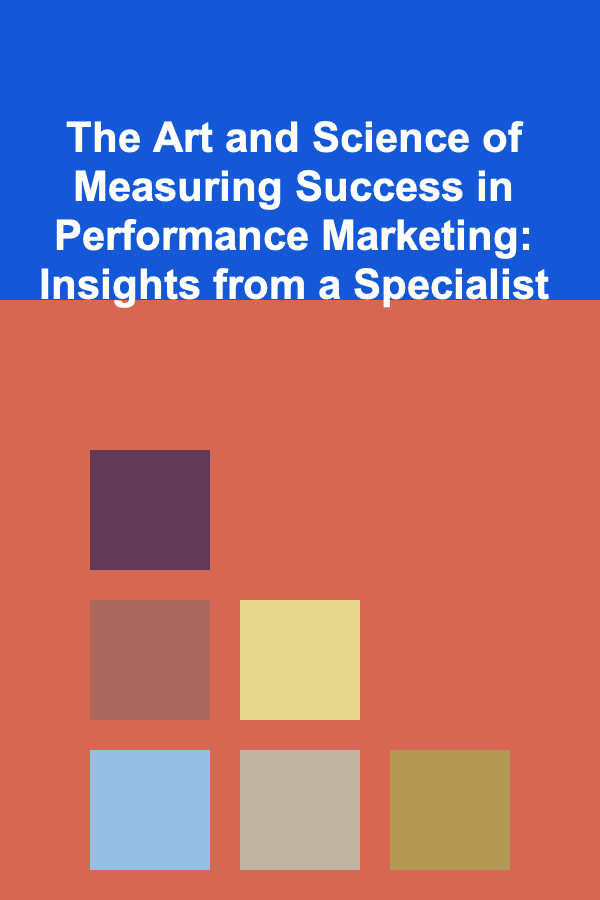 The Art and Science of Measuring Success in Performance Marketing: Insights from a Specialist