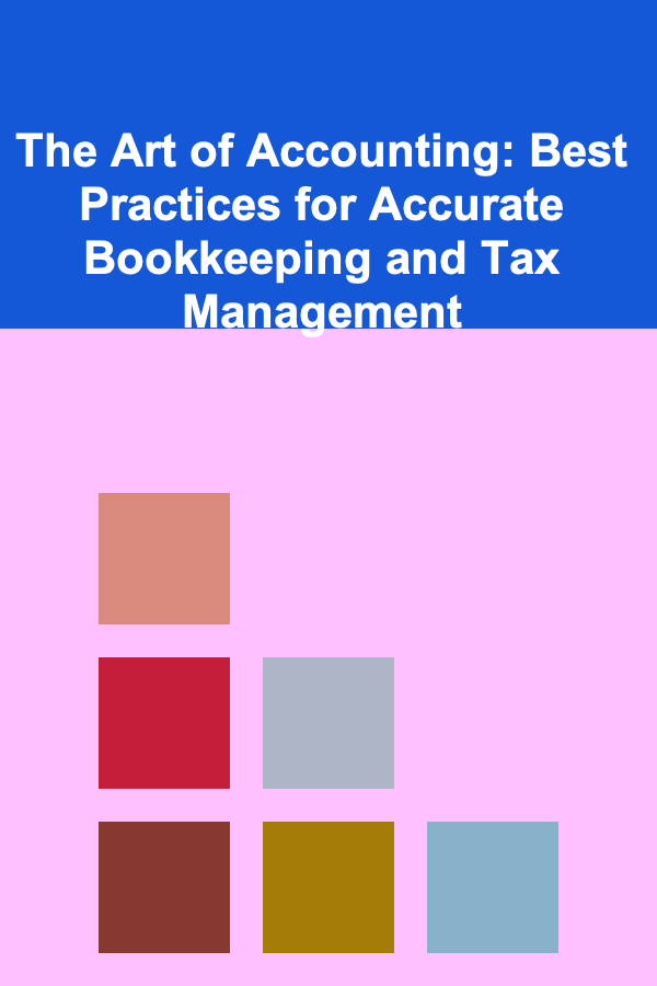 The Art of Accounting: Best Practices for Accurate Bookkeeping and Tax Management