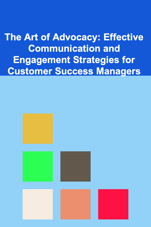 The Art of Advocacy: Effective Communication and Engagement Strategies for Customer Success Managers