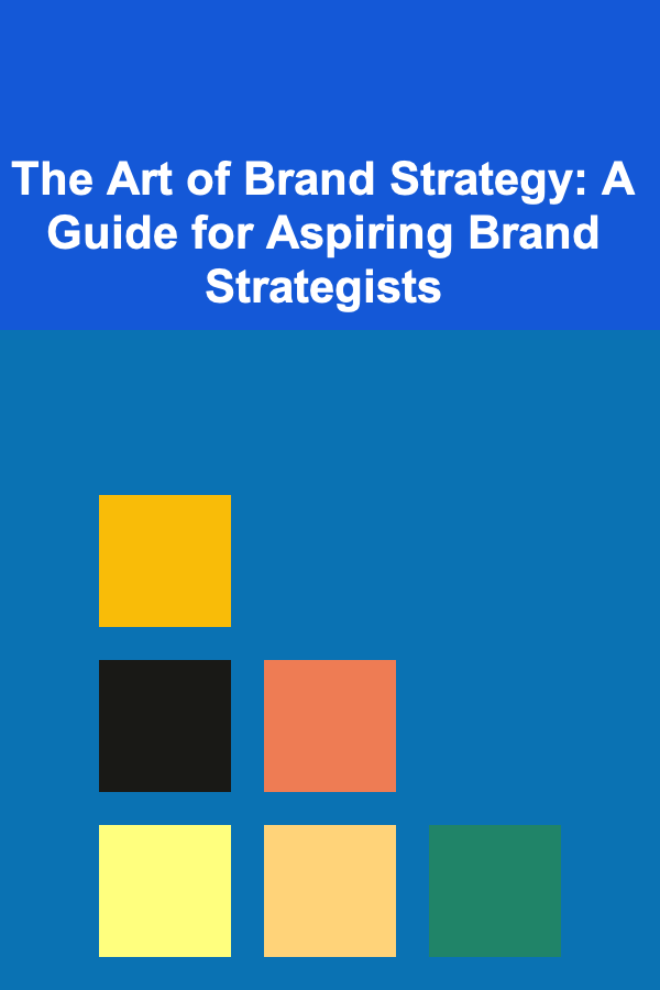 The Art of Brand Strategy: A Guide for Aspiring Brand Strategists