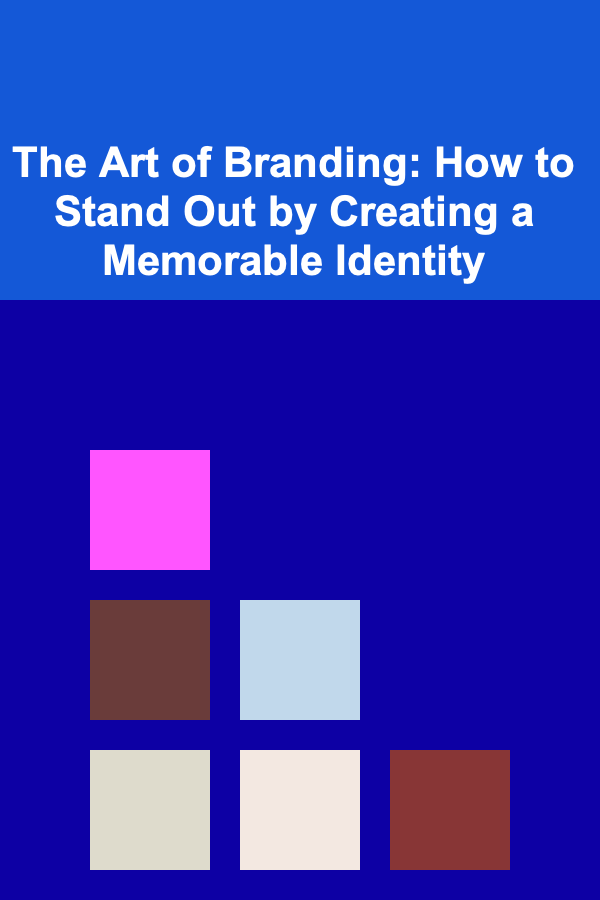 The Art of Branding: How to Stand Out by Creating a Memorable Identity