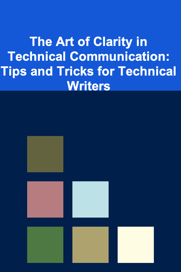 The Art of Clarity in Technical Communication: Tips and Tricks for Technical Writers