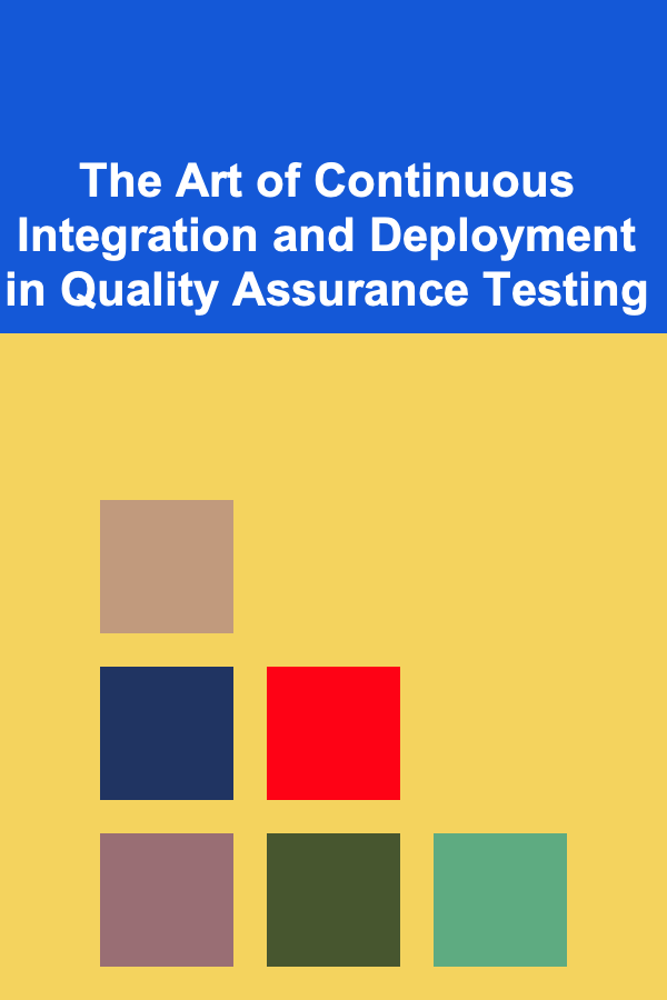 The Art of Continuous Integration and Deployment in Quality Assurance Testing