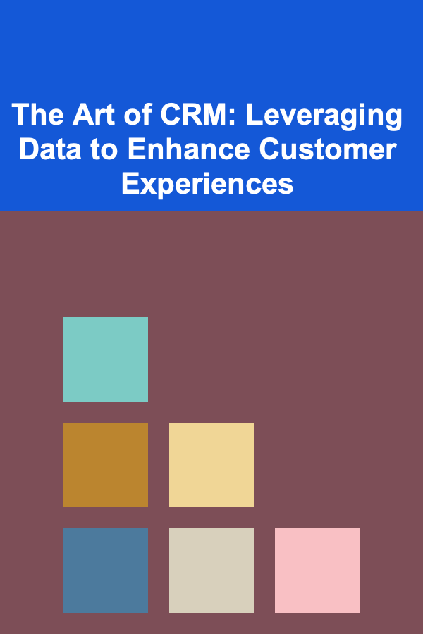 The Art of CRM: Leveraging Data to Enhance Customer Experiences