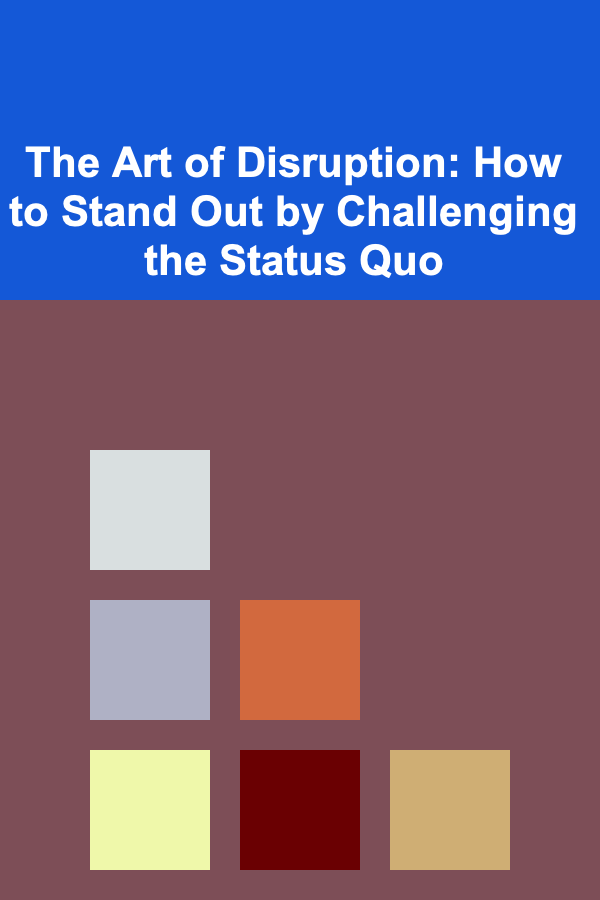 The Art of Disruption: How to Stand Out by Challenging the Status Quo