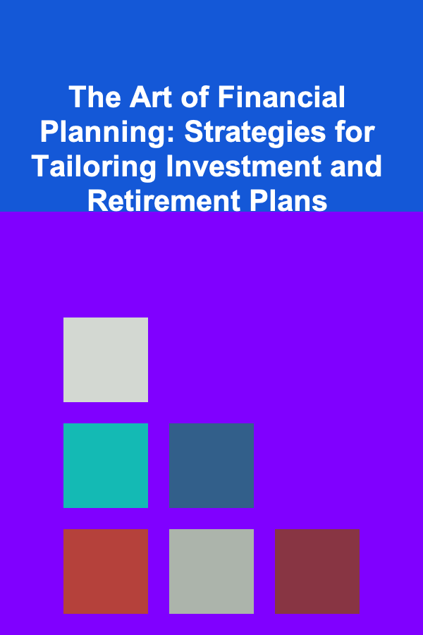 The Art of Financial Planning: Strategies for Tailoring Investment and Retirement Plans