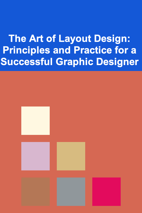 The Art of Layout Design: Principles and Practice for a Successful Graphic Designer