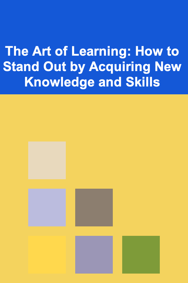 The Art of Learning: How to Stand Out by Acquiring New Knowledge and Skills