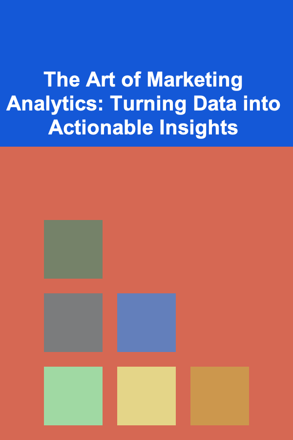 The Art of Marketing Analytics: Turning Data into Actionable Insights