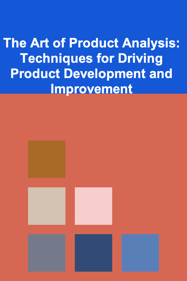 The Art of Product Analysis: Techniques for Driving Product Development and Improvement
