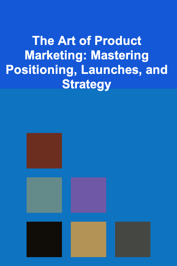 The Art of Product Marketing: Mastering Positioning, Launches, and Strategy