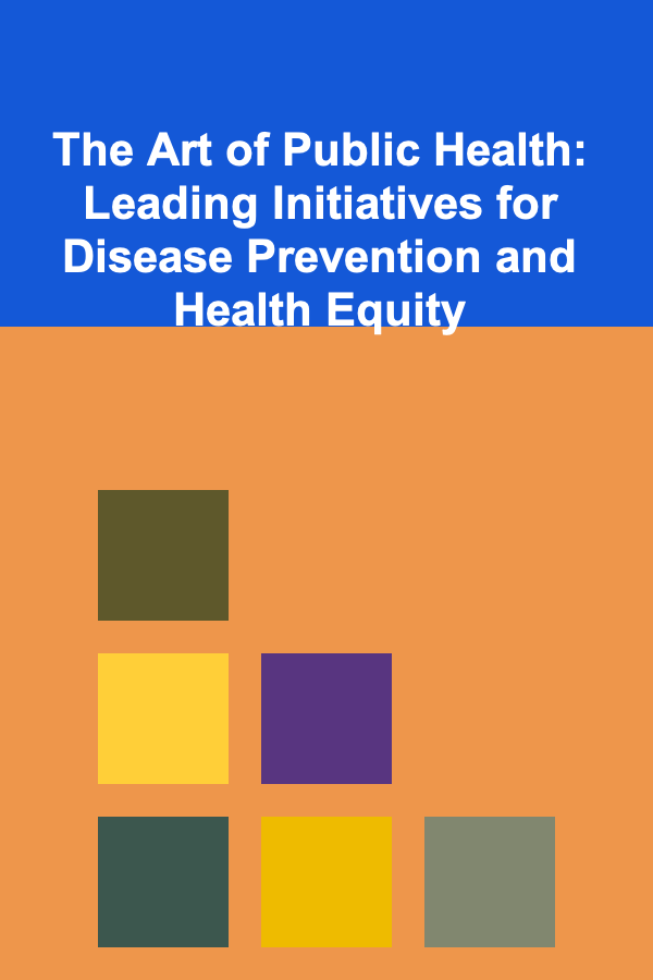The Art of Public Health: Leading Initiatives for Disease Prevention and Health Equity