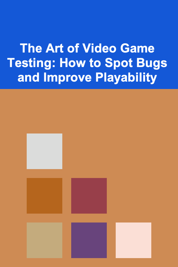 The Art of Video Game Testing: How to Spot Bugs and Improve Playability