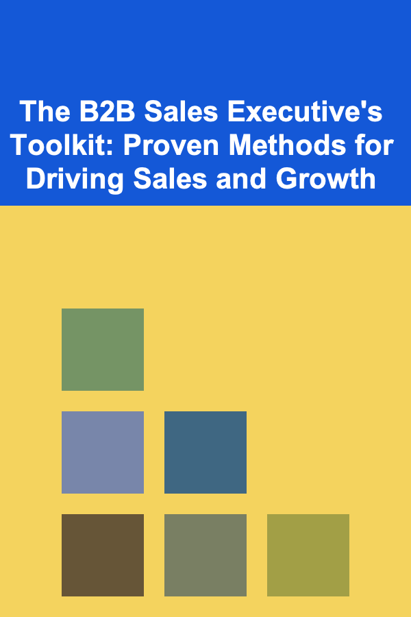 The B2B Sales Executive's Toolkit: Proven Methods for Driving Sales and Growth