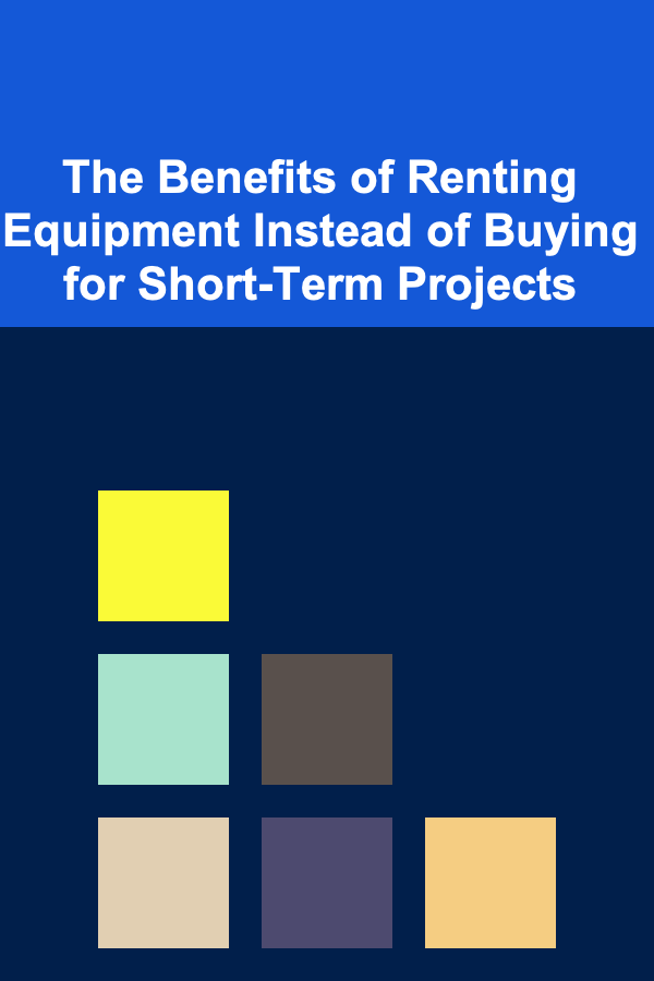 The Benefits of Renting Equipment Instead of Buying for Short-Term Projects