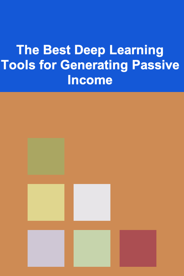 The Best Deep Learning Tools for Generating Passive Income