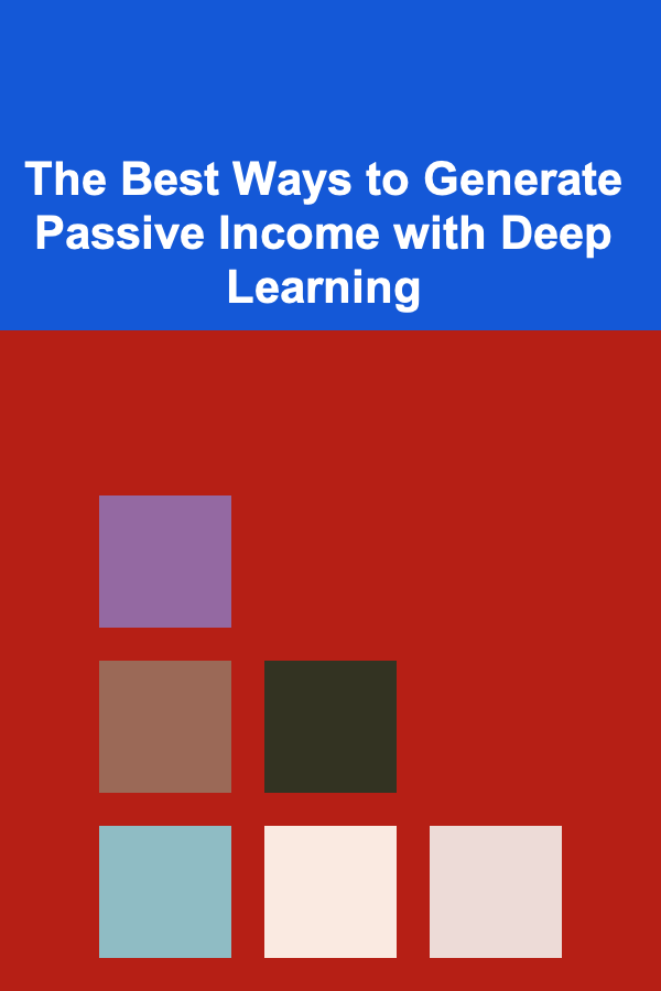 The Best Ways to Generate Passive Income with Deep Learning