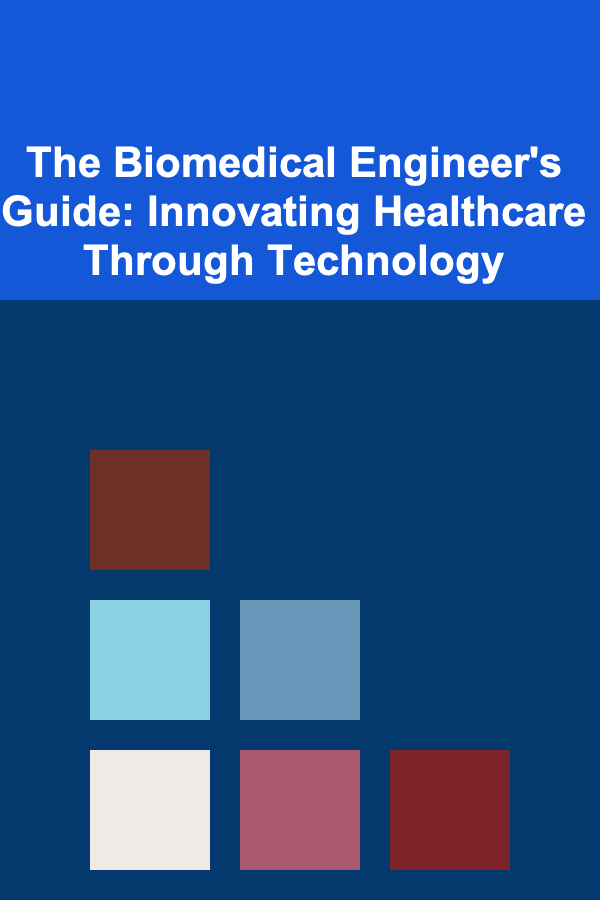 The Biomedical Engineer's Guide: Innovating Healthcare Through Technology