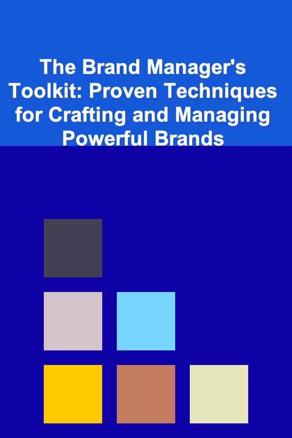 The Brand Manager's Toolkit: Proven Techniques for Crafting and Managing Powerful Brands