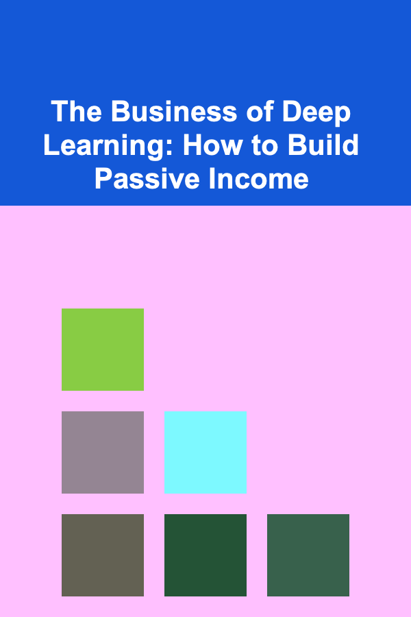 The Business of Deep Learning: How to Build Passive Income