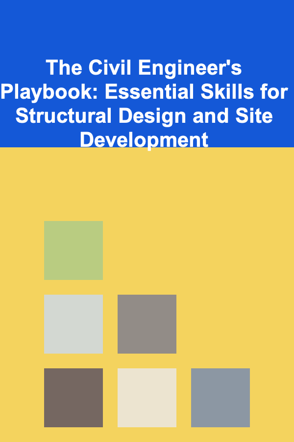 The Civil Engineer's Playbook: Essential Skills for Structural Design and Site Development