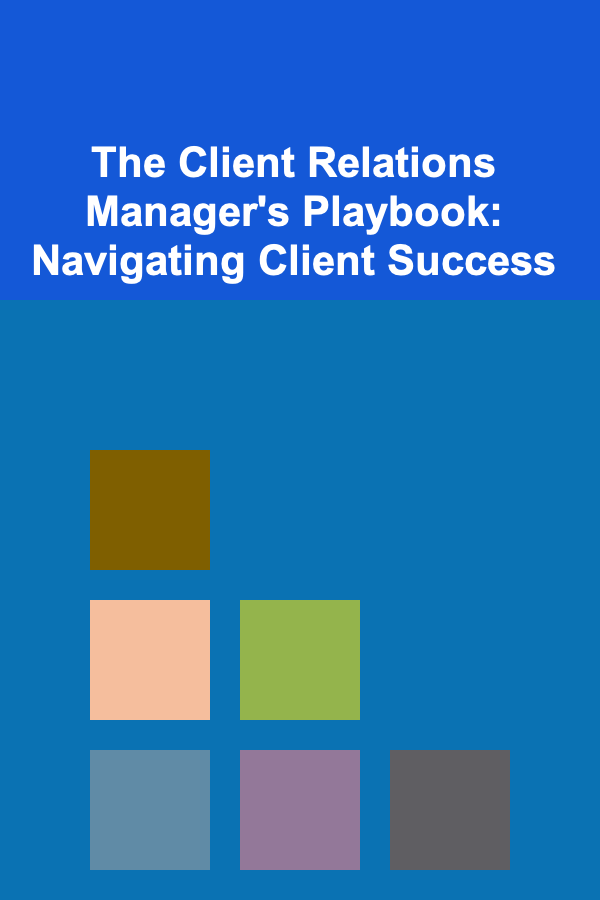 The Client Relations Manager's Playbook: Navigating Client Success