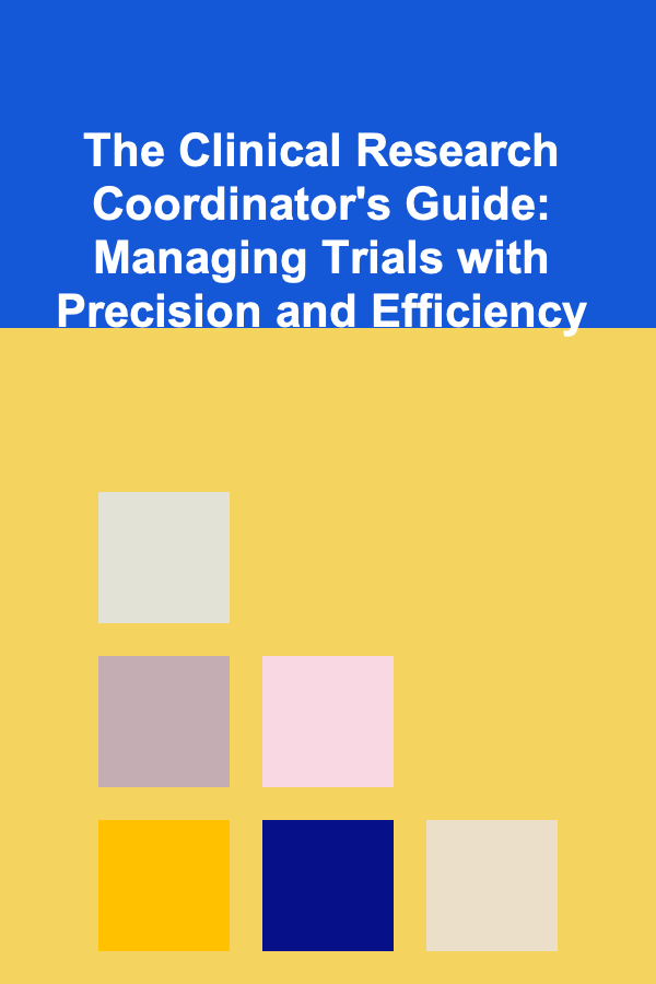 The Clinical Research Coordinator's Guide: Managing Trials with Precision and Efficiency